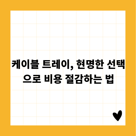 케이블 트레이, 현명한 선택으로 비용 절감하는 법