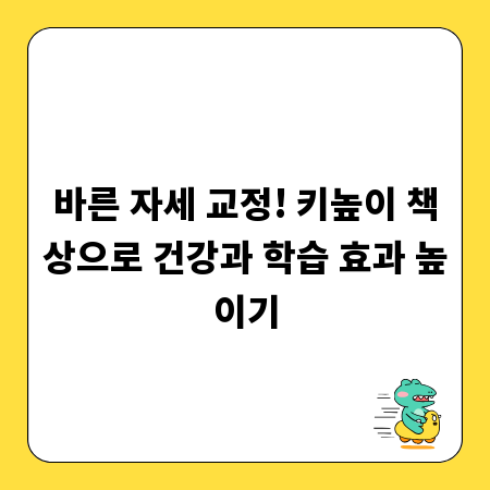바른 자세 교정! 키높이 책상으로 건강과 학습 효과 높이기