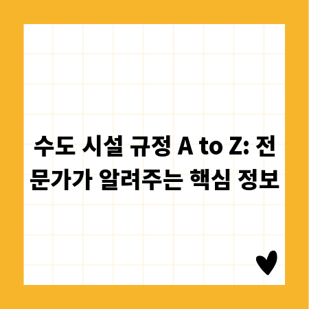 수도 시설 규정 A to Z: 전문가가 알려주는 핵심 정보