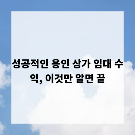 성공적인 용인 상가 임대 수익, 이것만 알면 끝