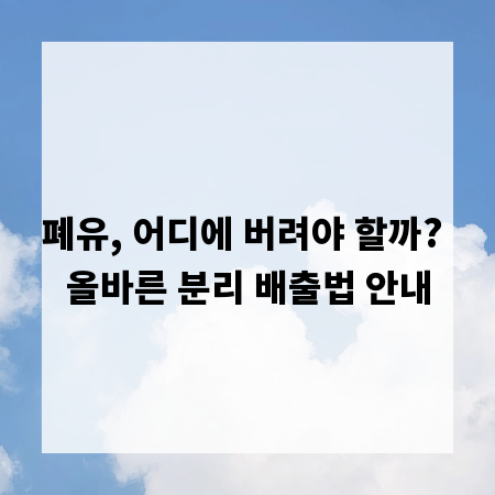 폐유, 어디에 버려야 할까? 올바른 분리 배출법 안내