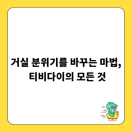 거실 분위기를 바꾸는 마법, 티비다이의 모든 것