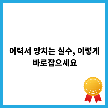 이력서 망치는 실수, 이렇게 바로잡으세요