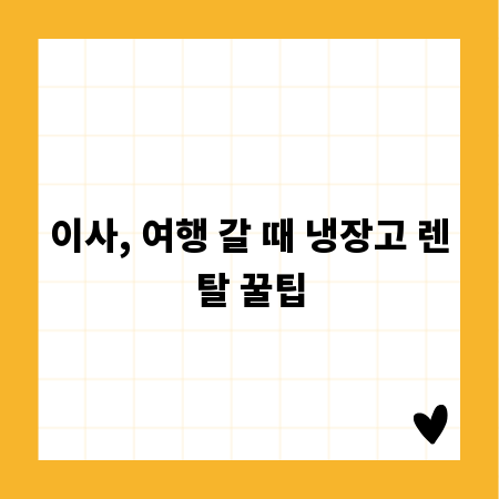 이사, 여행 갈 때 냉장고 렌탈 꿀팁