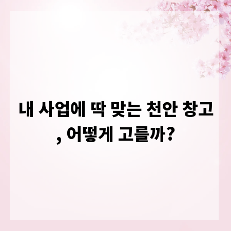 내 사업에 딱 맞는 천안 창고, 어떻게 고를까?