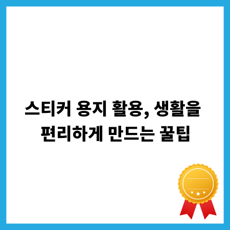 스티커 용지 활용, 생활을 편리하게 만드는 꿀팁