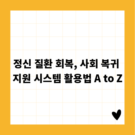 정신 질환 회복, 사회 복귀 지원 시스템 활용법 A to Z