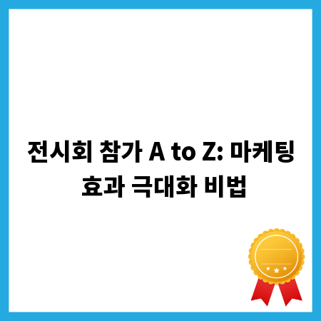 전시회 참가 A to Z: 마케팅 효과 극대화 비법