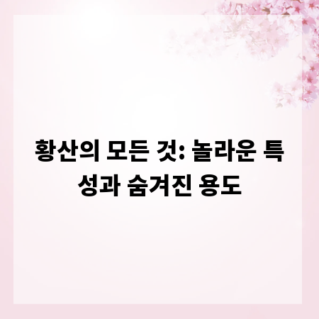 황산의 모든 것: 놀라운 특성과 숨겨진 용도