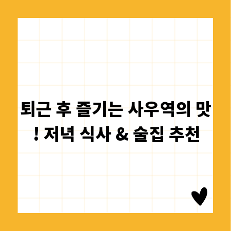 퇴근 후 즐기는 사우역의 맛! 저녁 식사 & 술집 추천