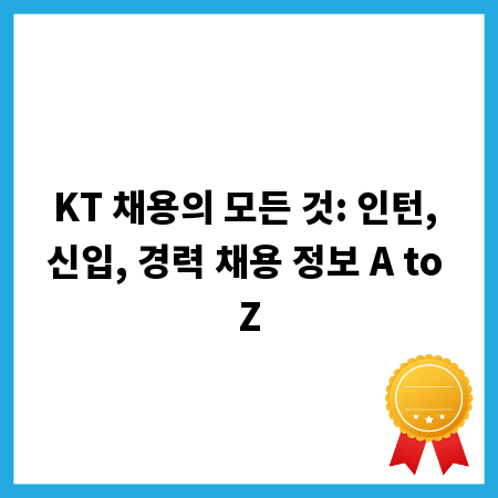 KT 채용의 모든 것: 인턴, 신입, 경력 채용 정보 A to Z