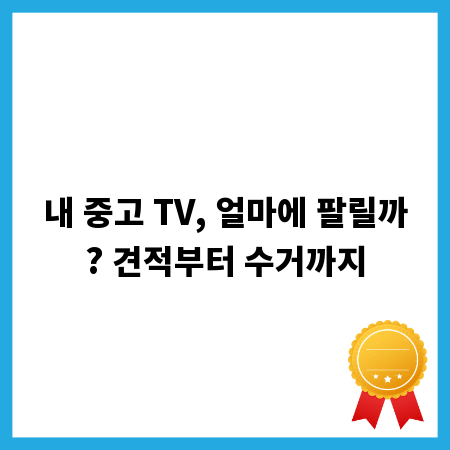 내 중고 TV, 얼마에 팔릴까? 견적부터 수거까지