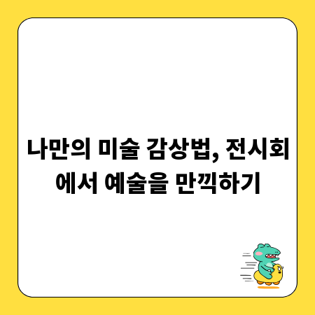 나만의 미술 감상법, 전시회에서 예술을 만끽하기