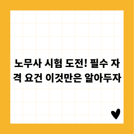 노무사 시험 도전! 필수 자격 요건 이것만은 알아두자