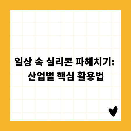 일상 속 실리콘 파헤치기: 산업별 핵심 활용법