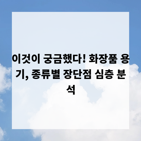 이것이 궁금했다! 화장품 용기, 종류별 장단점 심층 분석