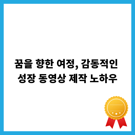꿈을 향한 여정, 감동적인 성장 동영상 제작 노하우