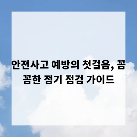 안전사고 예방의 첫걸음, 꼼꼼한 정기 점검 가이드