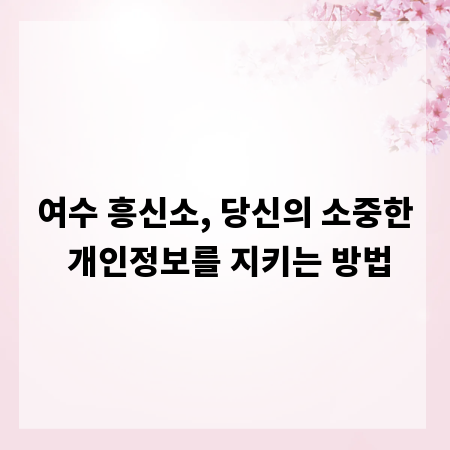 여수 흥신소, 당신의 소중한 개인정보를 지키는 방법