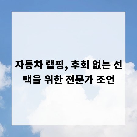 자동차 랩핑, 후회 없는 선택을 위한 전문가 조언