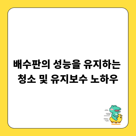 배수판의 성능을 유지하는 청소 및 유지보수 노하우