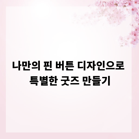 나만의 핀 버튼 디자인으로 특별한 굿즈 만들기