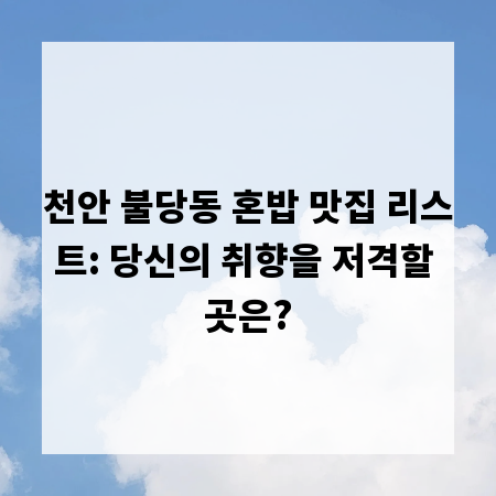 천안 불당동 혼밥 맛집 리스트: 당신의 취향을 저격할 곳은?