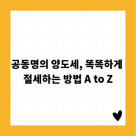 공동명의 양도세, 똑똑하게 절세하는 방법 A to Z
