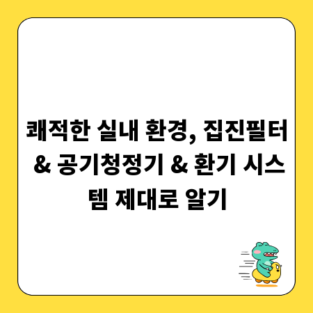 쾌적한 실내 환경, 집진필터 & 공기청정기 & 환기 시스템 제대로 알기