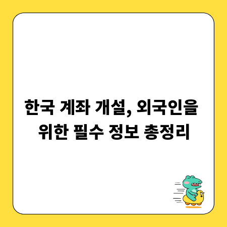 한국 계좌 개설, 외국인을 위한 필수 정보 총정리