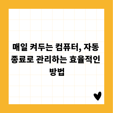 매일 켜두는 컴퓨터, 자동 종료로 관리하는 효율적인 방법