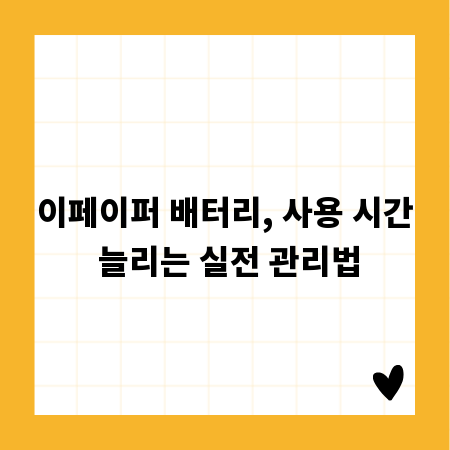 이페이퍼 배터리, 사용 시간 늘리는 실전 관리법
