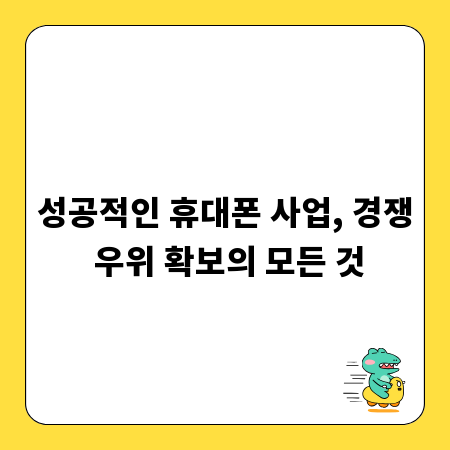 성공적인 휴대폰 사업, 경쟁 우위 확보의 모든 것