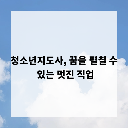 청소년지도사, 꿈을 펼칠 수 있는 멋진 직업