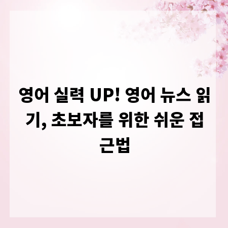 영어 실력 UP! 영어 뉴스 읽기, 초보자를 위한 쉬운 접근법