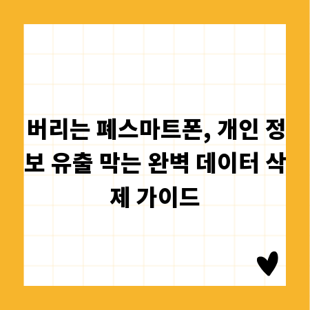 버리는 폐스마트폰, 개인 정보 유출 막는 완벽 데이터 삭제 가이드