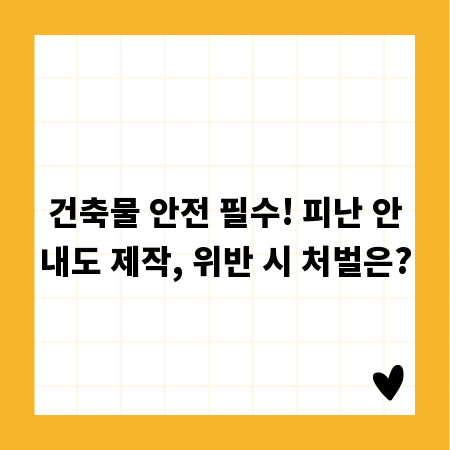 건축물 안전 필수! 피난 안내도 제작, 위반 시 처벌은?
