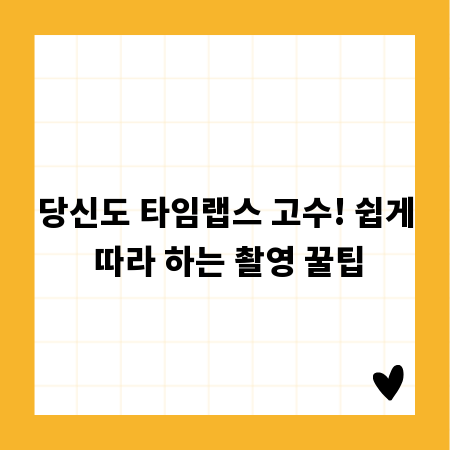 당신도 타임랩스 고수! 쉽게 따라 하는 촬영 꿀팁