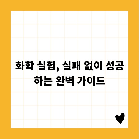 화학 실험, 실패 없이 성공하는 완벽 가이드