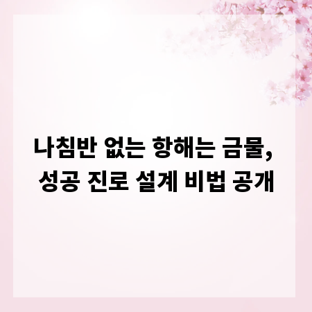 나침반 없는 항해는 금물, 성공 진로 설계 비법 공개