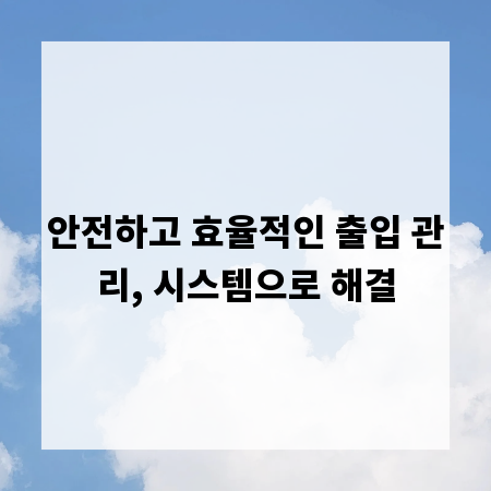 안전하고 효율적인 출입 관리, 시스템으로 해결