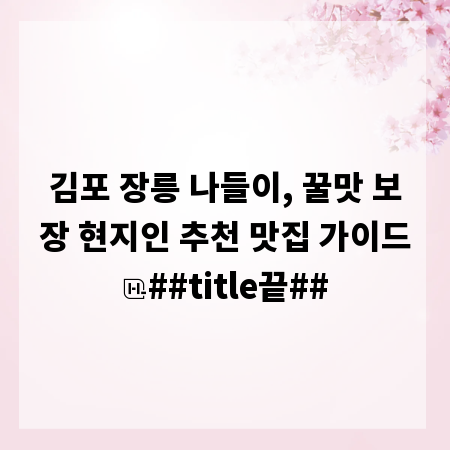 김포 장릉 나들이, 꿀맛 보장 현지인 추천 맛집 가이드
##title끝##