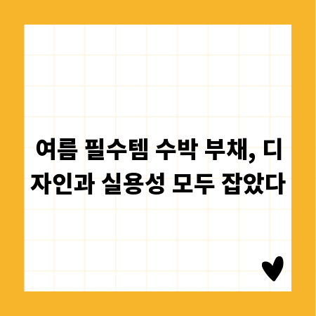 여름 필수템 수박 부채, 디자인과 실용성 모두 잡았다