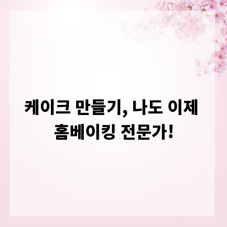 케이크 만들기, 나도 이제 홈베이킹 전문가!