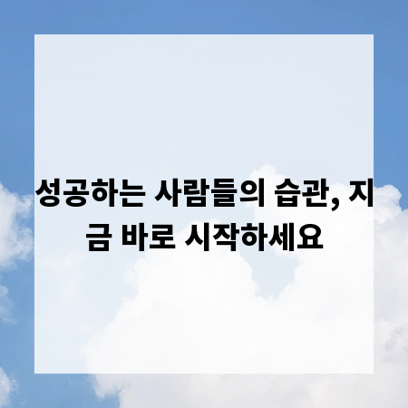 성공하는 사람들의 습관, 지금 바로 시작하세요