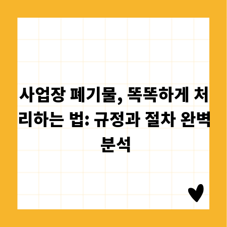사업장 폐기물, 똑똑하게 처리하는 법: 규정과 절차 완벽 분석