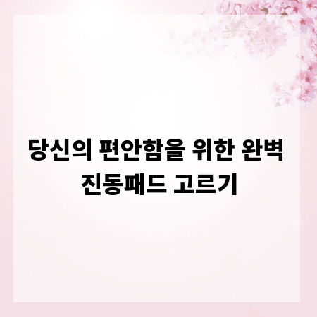 당신의 편안함을 위한 완벽 진동패드 고르기