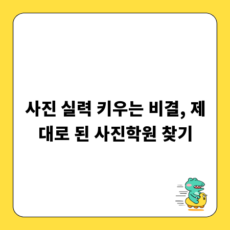 사진 실력 키우는 비결, 제대로 된 사진학원 찾기