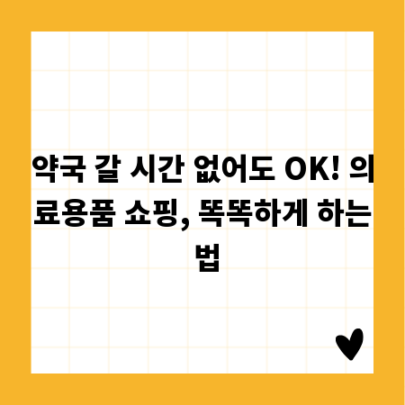 약국 갈 시간 없어도 OK! 의료용품 쇼핑, 똑똑하게 하는 법