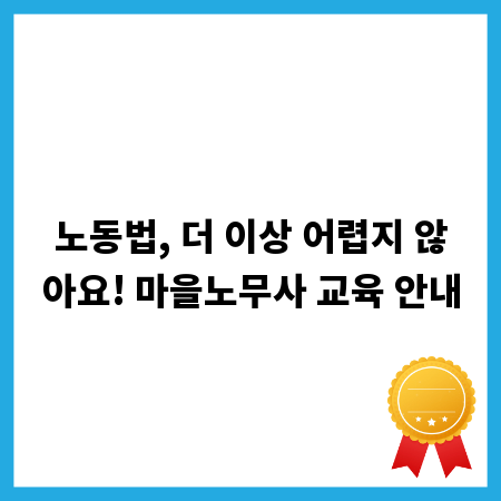 노동법, 더 이상 어렵지 않아요! 마을노무사 교육 안내